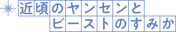 近頃のヤンセンとビーストのすみか